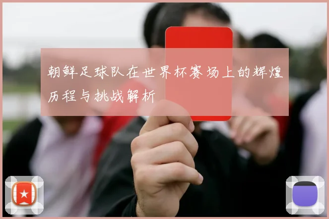 朝鲜足球队在世界杯赛场上的辉煌历程与挑战解析
