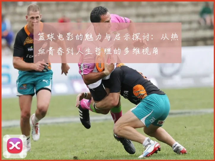 篮球电影的魅力与启示探讨：从热血青春到人生哲理的多维视角